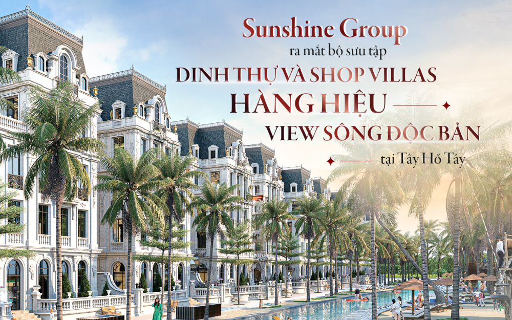 Sunshine Group ra mắt bộ sưu tập dinh thự hàng hiệu tuyệt phẩm tại Tây Hồ Tây